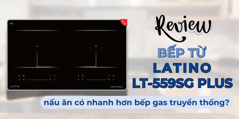 Review bếp từ Latino LT-559SG Plus nấu ăn có nhanh hơn bếp gas truyền thống